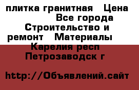 плитка гранитная › Цена ­ 5 000 - Все города Строительство и ремонт » Материалы   . Карелия респ.,Петрозаводск г.